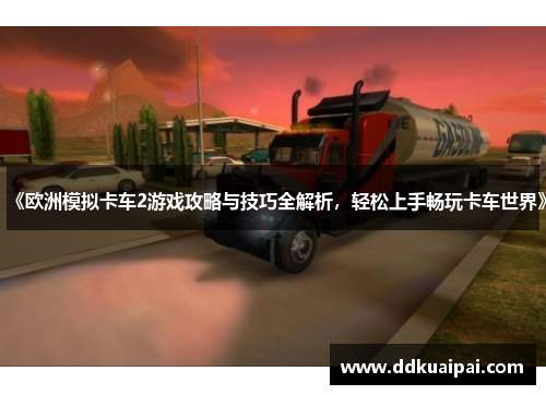 《欧洲模拟卡车2游戏攻略与技巧全解析，轻松上手畅玩卡车世界》